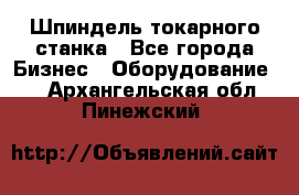 Шпиндель токарного станка - Все города Бизнес » Оборудование   . Архангельская обл.,Пинежский 